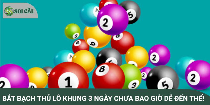 Bắt bạch thủ lô khung 3 ngày chưa bao giờ dễ đến thế!