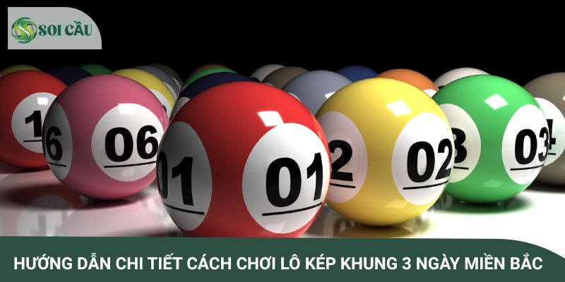 Hướng dẫn chi tiết cách chơi lô kép khung 3 ngày miền Bắc