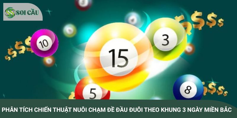 Phân tích chiến thuật nuôi chạm đề đầu đuôi theo khung 3 ngày miền Bắc