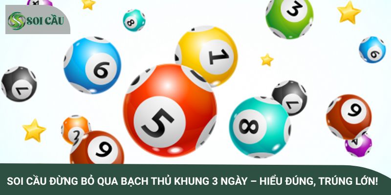 Soi cầu đừng bỏ qua bạch thủ khung 3 ngày – Hiểu đúng, trúng lớn!