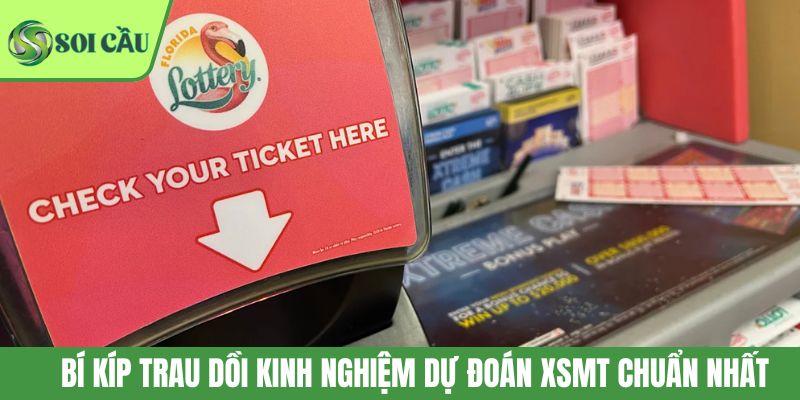 Bí kíp trau dồi kinh nghiệm dự đoán XSMT chuẩn nhất
