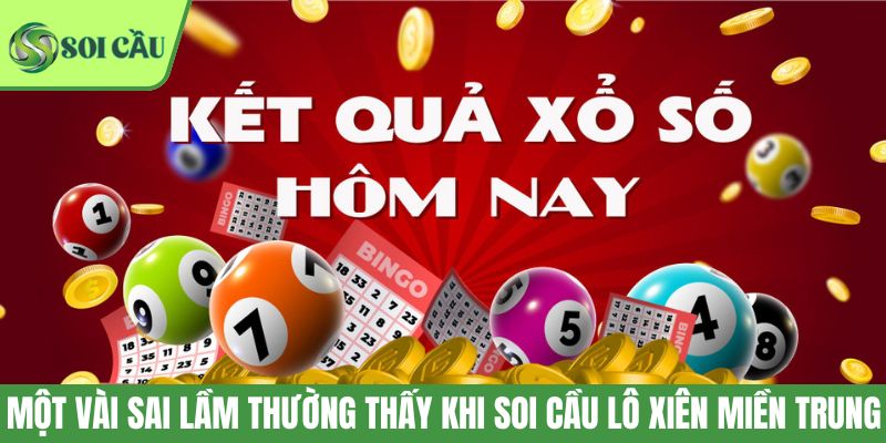 Một vài sai lầm thường thấy khi soi cầu lô xiên miền Trung